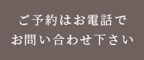 ご予約はお電話でお問い合わせ下さい